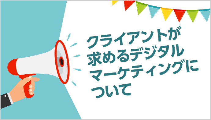 広告代理店がクライアントから求められるマーケティングについて