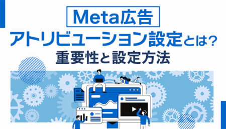 【Meta広告】アトリビューション設定の重要性と設定方法