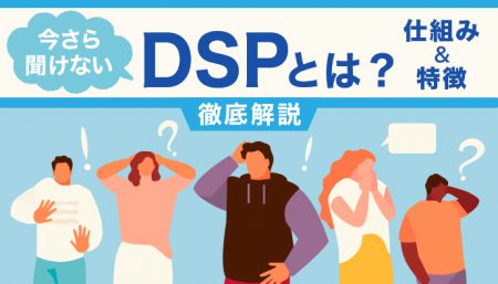 【今更聞けない】DSPとは？仕組みや特徴、SSPとの違いも解説！
