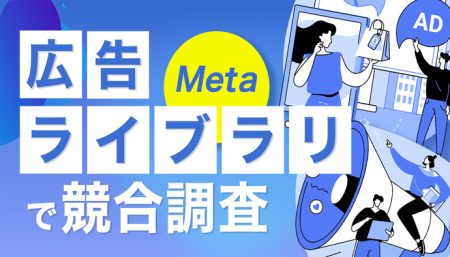 Meta【広告ライブラリ】を最大限活用する方法とは？
