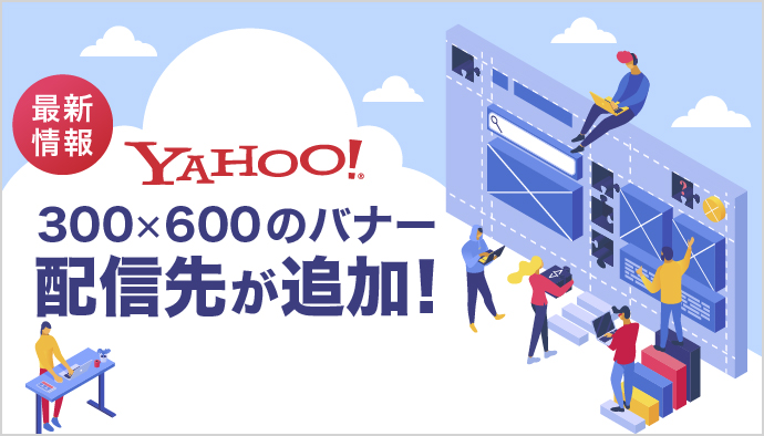 【Yahoo!】新たに300×600サイズのバナーの配信先が追加！