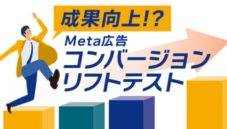 成果向上!?Meta広告コンバージョンリフトテスト
