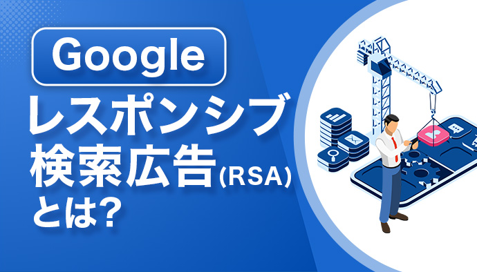 Googleレスポンシブ検索広告(RSA)とは?効果的な活用方法をご紹介