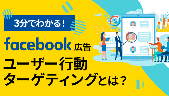 【Facebook広告】ユーザーの行動でターゲティングしよう！