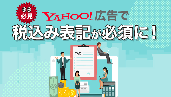 【必見】Yahoo!広告で総額表示（税込み表記）が必須に！