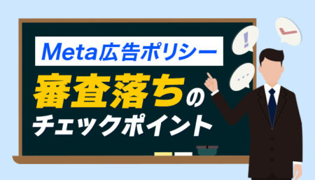 Meta広告ポリシーを確認せよ! 審査落ちのチェックポイントはこれだ。
