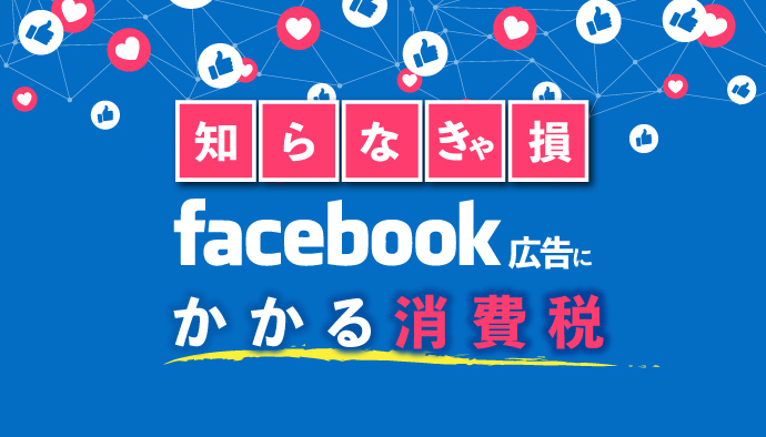 【知らなきゃ損】Facebook広告にかかる消費税を徹底解説