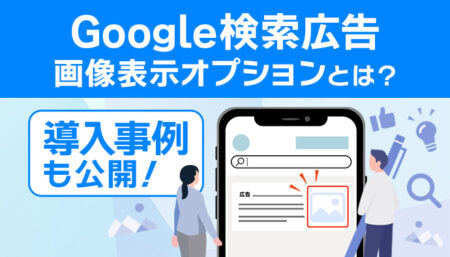 【Google検索広告】クリック率が上がる！画像表示オプションとは？