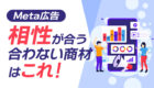 【意外と知られてない！】Meta広告 相性が合う合わない商材はこれだ！