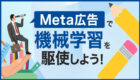Meta広告で機械学習を駆使しよう！