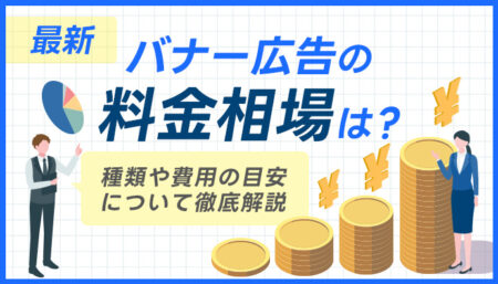 【最新】バナー広告の料金相場は？種類や費用の目安を徹底解説