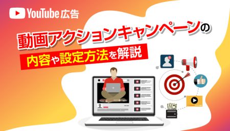 【YouTube広告】動画アクションキャンペーンの内容や設定方法を解説
