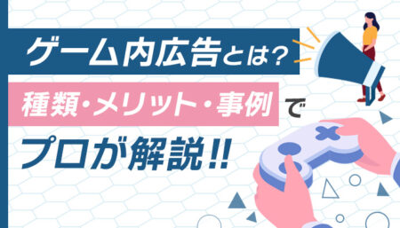 ゲーム内広告とは?種類・メリット・事例をプロが解説