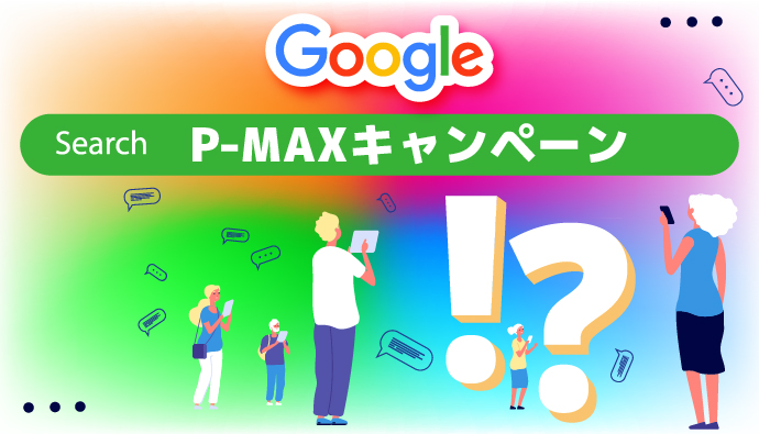 【運用事例付】P-MAXキャンペーンとは？配信面や導入手順を徹底解説！