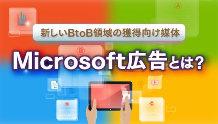 【Microsoft 広告とは？】BtoB領域の獲得向け媒体って本当？