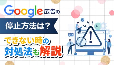 【画像付き】Google広告の停止方法や強制停止されてしまった際の対処法とは？