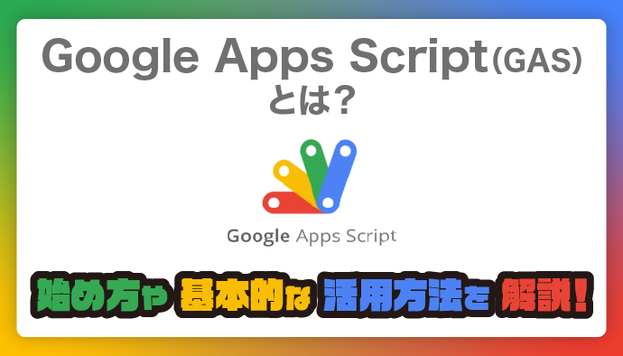 Google Apps Script(GAS)とは？｜始め方や基本的な活用方法を解説！