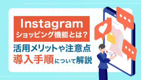 Instagramのショッピング機能とは？活用するメリットや注意点、導入手順について解説！