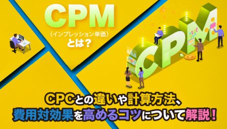 CPM（インプレッション単価）とは｜CPCとの違いや計算方法、費用対効果を高めるコツを解説！