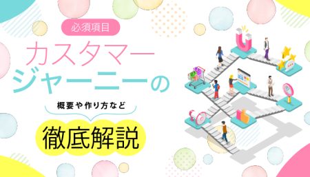 カスタマージャーニーとは｜概要やメリット・作成方法を徹底解説！