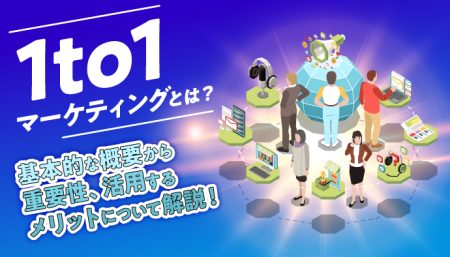 1to1マーケティングとは？基本的な概要から重要性、活用するメリットなどについて解説！