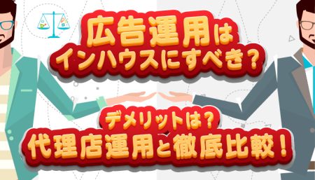 広告運用はインハウスにすべき？デメリットは？代理店運用と徹底比較！