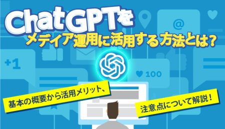 ChatGPTをメディア運用に活用する方法とは？基本の概要から活用メリット、注意点について解説！