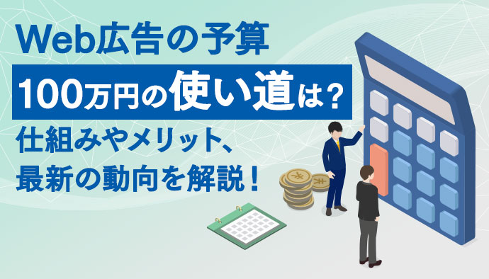 【予算100万円】Web広告でどのように活用すればいい？有効活用するためには？