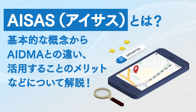 AISAS（アイサス）とは？基本的な概念からAIDMAとの違い、活用することのメリットなどについて解説！