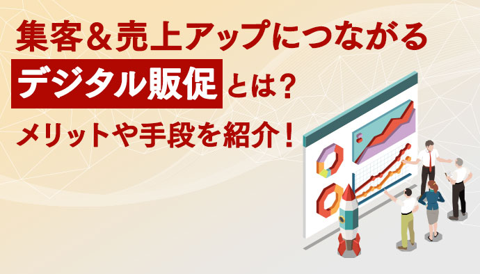 集客＆売上アップにつながるデジタル販促とは？メリットや手段を紹介！