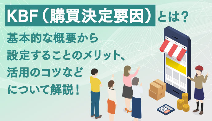 KBF（購買決定要因）とは？基本的な概要から設定することのメリット、活用のコツなどについて解説！