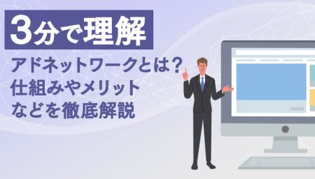 【3分で理解】アドネットワークとは？仕組みやメリットなどを徹底解説