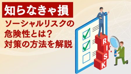 【知らないとヤバい】ソーシャルリスクの危険性とは？対策の方法を解説！