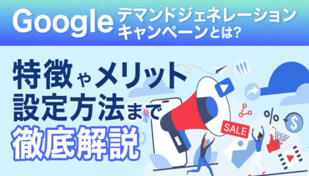 Googleデマンドジェネレーションキャンペーン（旧：ファインド広告）とは？<br>特徴からメリット・設定方法まで解説！