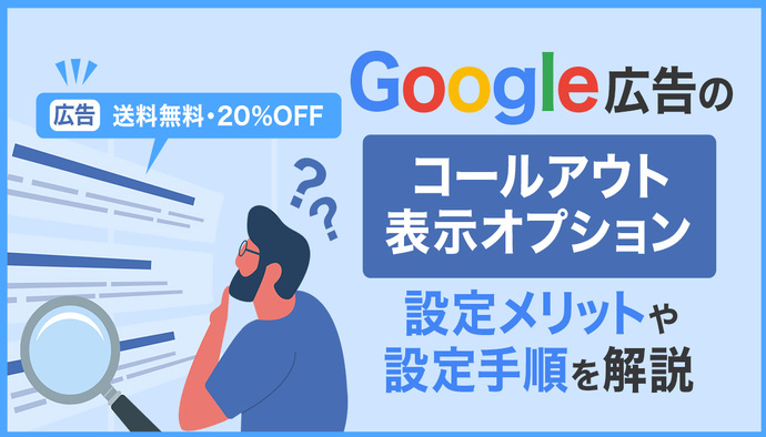 Google広告のコールアウト表示オプションとは?メリットは?設定方法は?