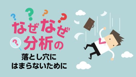 【図解】なぜなぜ分析とは？手順や注意点・NGパターンも解説！