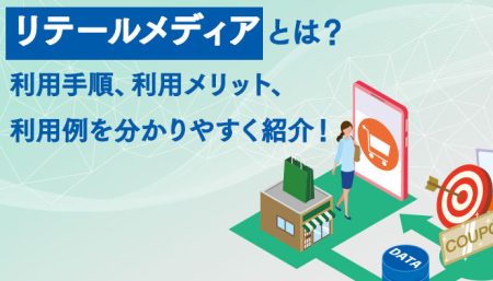 リテールメディアとは？利用手順、利用メリット、利用例を分かりやすく紹介！