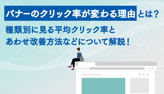 バナーのクリック率が変わる理由とは？種類別に見る平均クリック率とあわせ改善方法などについて解説！