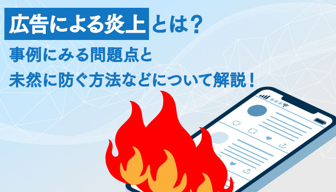 広告による炎上とは？事例にみる問題点と未然に防ぐ方法などについて解説！