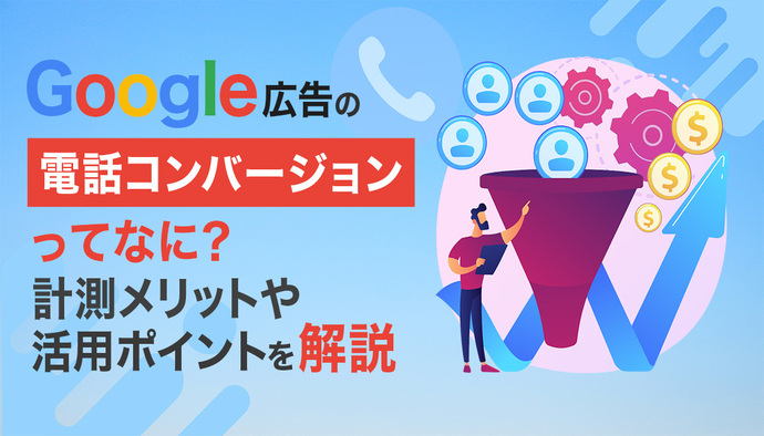 Google広告の電話コンバージョンのメリットや活用ポイントを解説