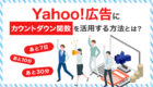 Yahoo!検索広告で「カウントダウン関数」を活用した広告の設定方法やメリットとは？