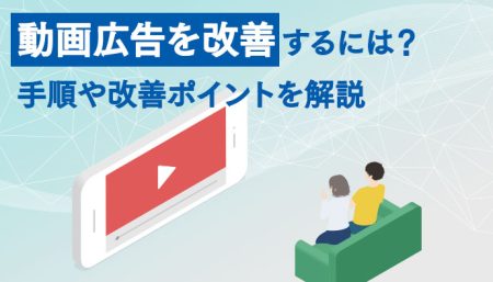 動画広告を改善するには？手順や改善ポイントを解説