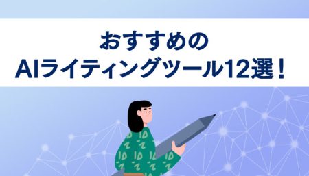 おすすめのAIライティングツール12選！利用するメリットや選び方を解説