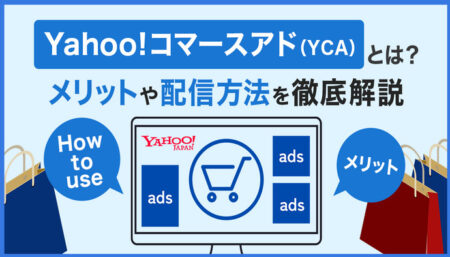 【YCA広告】Yahoo!コマースアド（YCA）とは？メリットや配信方法を徹底解説