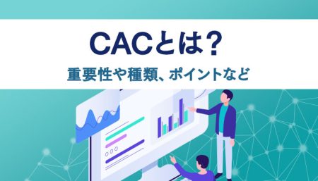 CACとは？マーケティングにおける重要性や種類、活用のポイントなどについて解説！