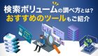 検索ボリュームの調べ方は？利用できるツールを紹介