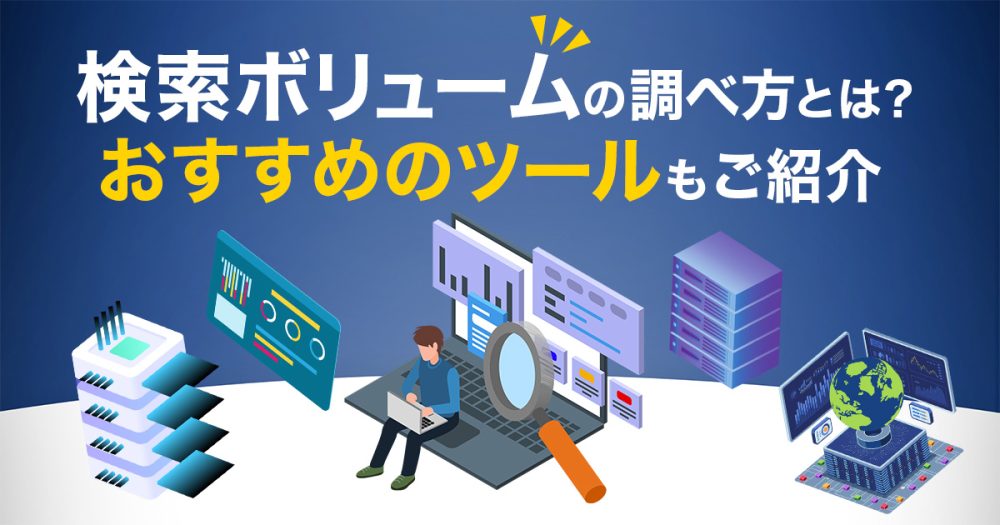 検索ボリュームの調べ方は?利用できるツールを紹介