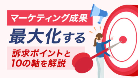 マーケティング成果を最大化する訴求ポイントと10の軸を解説