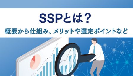 SSPとは？基本的な概要から仕組み、メリットや選定ポイントなどについて解説！