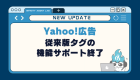 【Yahoo!広告】従来版タグの機能サポート終了